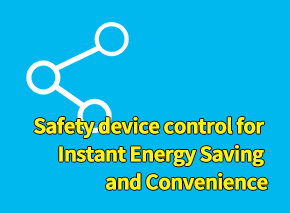 Safety device control for Instant Energy Saving and Convenience